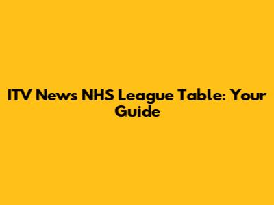 ITV News NHS League Table: Your Guide