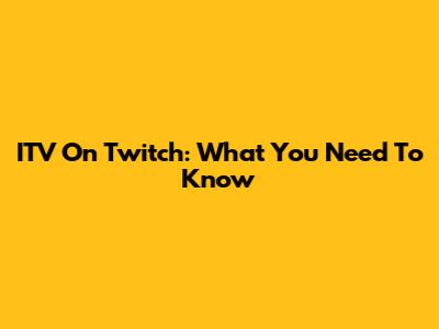 ITV On Twitch: What You Need To Know