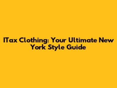 ITax Clothing: Your Ultimate New York Style Guide