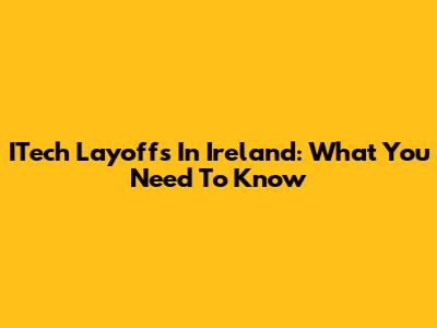 ITech Layoffs In Ireland: What You Need To Know