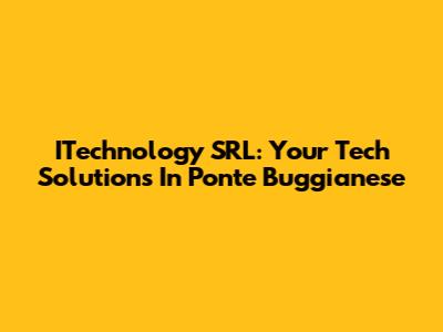 ITechnology SRL: Your Tech Solutions In Ponte Buggianese
