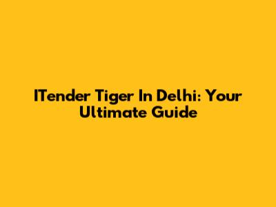 ITender Tiger In Delhi: Your Ultimate Guide