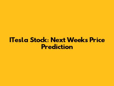 ITesla Stock: Next Week's Price Prediction