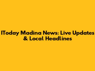 IToday Madina News: Live Updates & Local Headlines