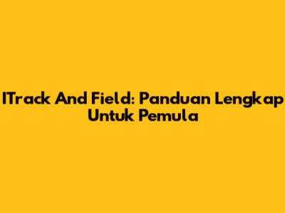 ITrack And Field: Panduan Lengkap Untuk Pemula