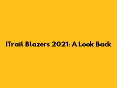 ITrail Blazers 2021: A Look Back