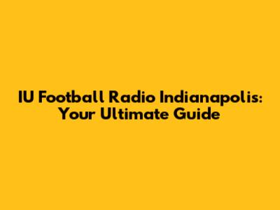 IU Football Radio Indianapolis: Your Ultimate Guide