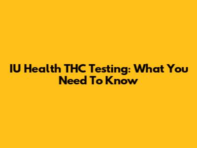 IU Health THC Testing: What You Need To Know