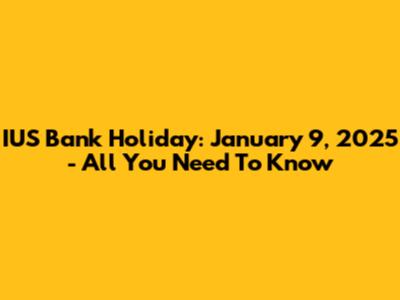 IUS Bank Holiday: January 9, 2025 - All You Need To Know