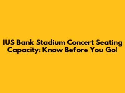 IUS Bank Stadium Concert Seating Capacity: Know Before You Go!