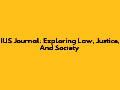 IUS Journal: Exploring Law, Justice, And Society
