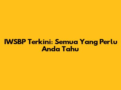 IWSBP Terkini: Semua Yang Perlu Anda Tahu