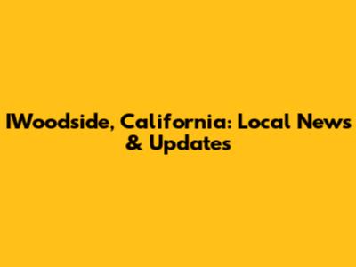 IWoodside, California: Local News & Updates