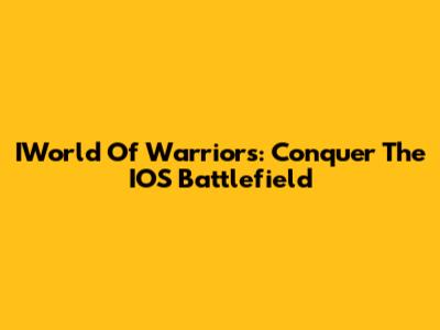 IWorld Of Warriors: Conquer The IOS Battlefield