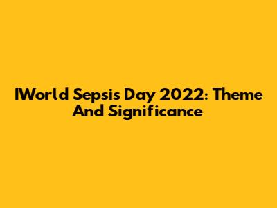 IWorld Sepsis Day 2022: Theme And Significance