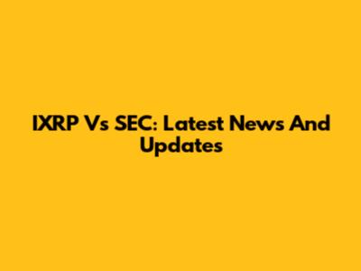 IXRP Vs SEC: Latest News And Updates