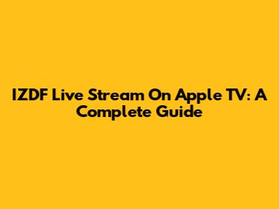 IZDF Live Stream On Apple TV: A Complete Guide