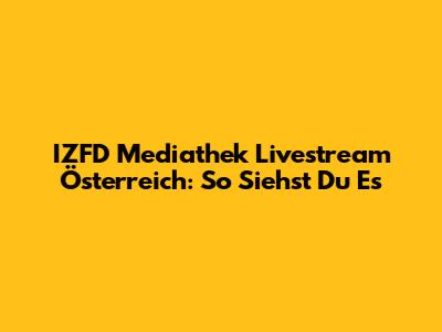 IZFD Mediathek Livestream Österreich: So Siehst Du Es