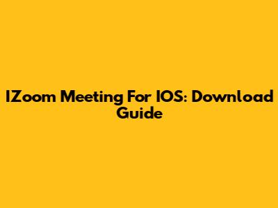 IZoom Meeting For IOS: Download Guide
