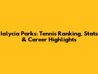 Ialycia Parks: Tennis Ranking, Stats & Career Highlights