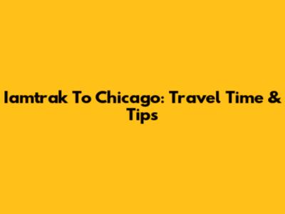 Iamtrak To Chicago: Travel Time & Tips