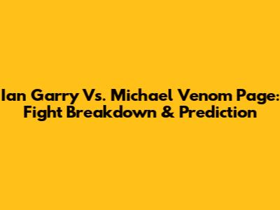 Ian Garry Vs. Michael 'Venom' Page: Fight Breakdown & Prediction