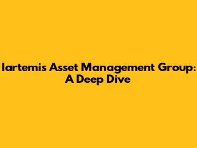 Iartemis Asset Management Group: A Deep Dive