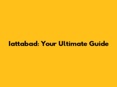 Iattabad: Your Ultimate Guide