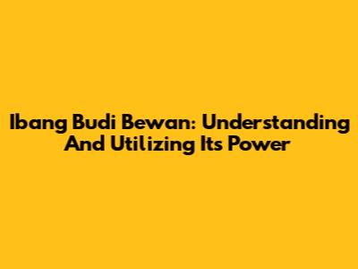 Ibang Budi Bewan: Understanding And Utilizing Its Power
