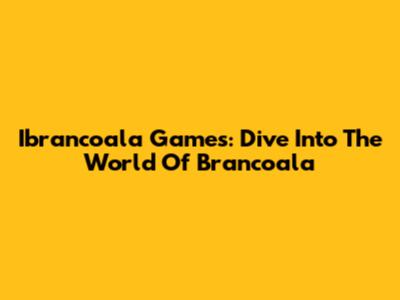 Ibrancoala Games: Dive Into The World Of Brancoala