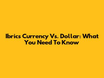 Ibrics Currency Vs. Dollar: What You Need To Know