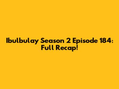 Ibulbulay Season 2 Episode 184: Full Recap!
