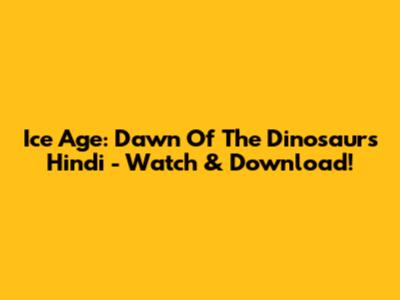 Ice Age: Dawn Of The Dinosaurs Hindi - Watch & Download!