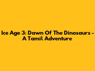 Ice Age 3: Dawn Of The Dinosaurs - A Tamil Adventure