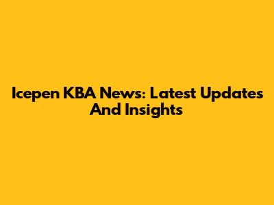 Icepen KBA News: Latest Updates And Insights