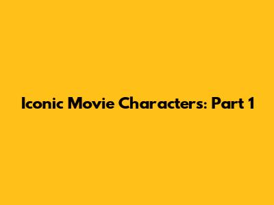 Iconic Movie Characters: Part 1