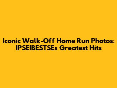 Iconic Walk-Off Home Run Photos: IPSEIBESTSE's Greatest Hits