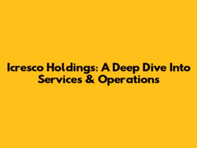 Icresco Holdings: A Deep Dive Into Services & Operations