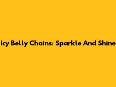 Icy Belly Chains: Sparkle And Shine