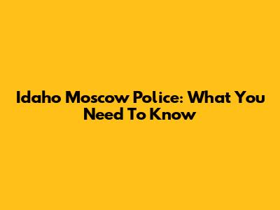 Idaho Moscow Police: What You Need To Know