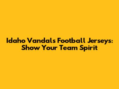 Idaho Vandals Football Jerseys: Show Your Team Spirit