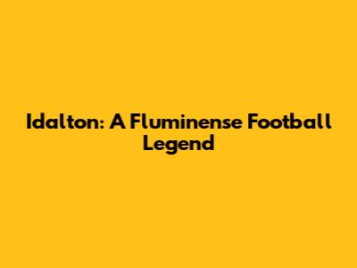 Idalton: A Fluminense Football Legend