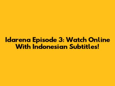 Idarena Episode 3: Watch Online With Indonesian Subtitles!