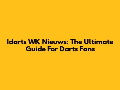 Idarts WK Nieuws: The Ultimate Guide For Darts Fans