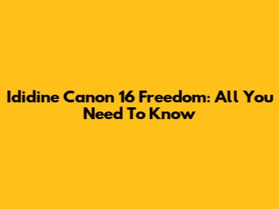 Ididine Canon 16 Freedom: All You Need To Know