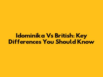 Idominika Vs British: Key Differences You Should Know
