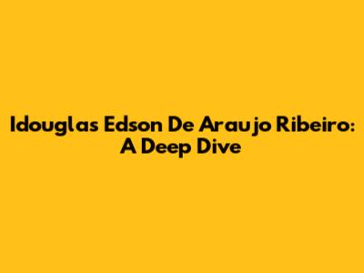 Idouglas Edson De Araujo Ribeiro: A Deep Dive