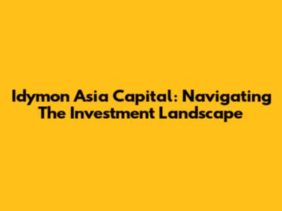 Idymon Asia Capital: Navigating The Investment Landscape