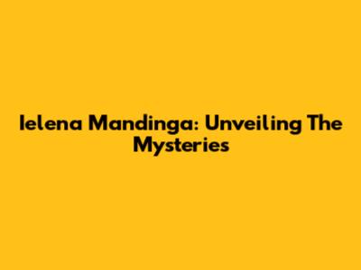 Ielena Mandinga: Unveiling The Mysteries