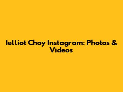 Ielliot Choy Instagram: Photos & Videos